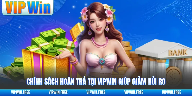 Chính sách hoàn trả tại VIPWIN giúp giảm rủi ro